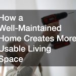 How a Well-Maintained Home Creates More Usable Living Space